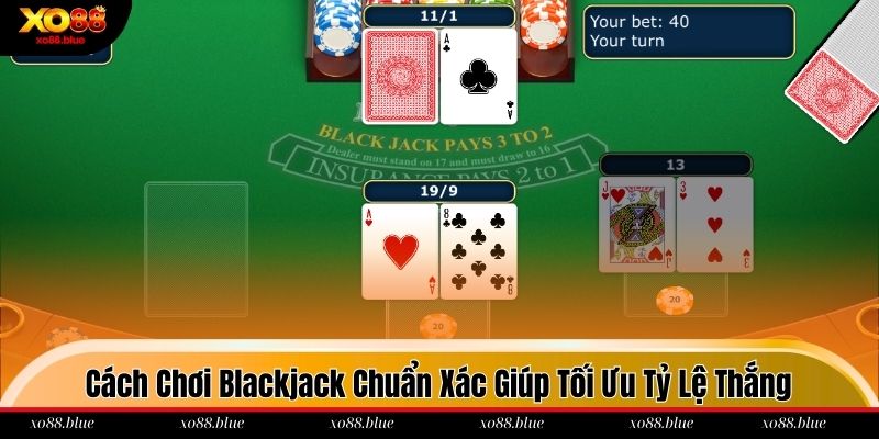 Cách Chơi Blackjack Chuẩn Xác Giúp Tối Ưu Tỷ Lệ Thắng Cách chơi Blackjack
