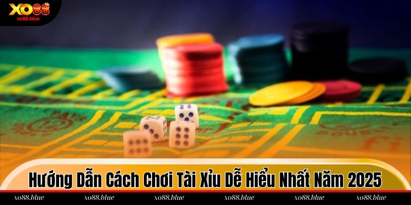 Hướng Dẫn Cách Chơi Tài Xỉu Dễ Hiểu Nhất Năm 2025 Cách chơi Tài xỉu
