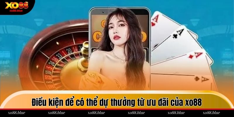 Khuyến Mãi Xo88 Điều kiện để có thể dự thưởng từ ưu đãi của xo88