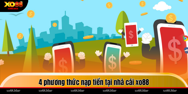 Nạp Tiền Xo88 - Hướng Dẫn Chi Tiết 4 Thao Tác Giao Dịch 4 phương thức nạp tiền tại nhà cái xo88